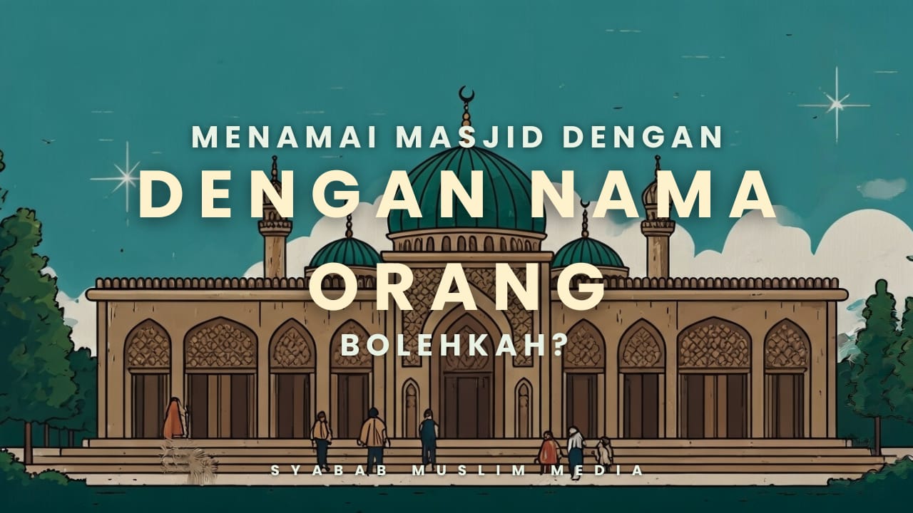 BOLEHKAH MENAMAI MASJID DENGAN NAMA SESEORANG?